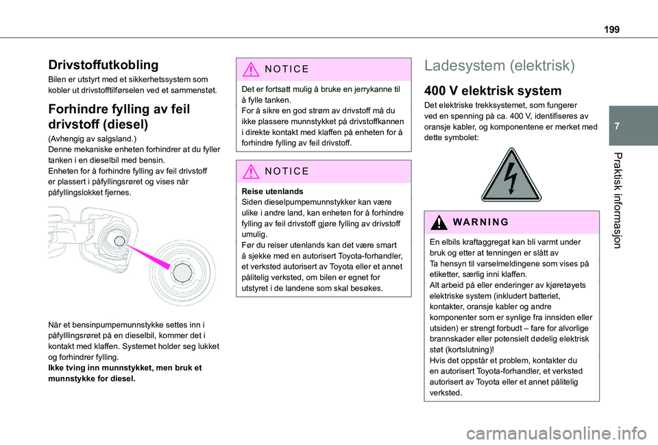 TOYOTA PROACE VERSO EV 2021  Instruksjoner for bruk (in Norwegian) 199
Praktisk informasjon
7
Drivstoffutkobling
Bilen er utstyrt med et sikkerhetssystem som kobler ut drivstofftilførselen ved et sammenstøt.
Forhindre fylling av feil 
drivstoff (diesel)
(Avhengig a