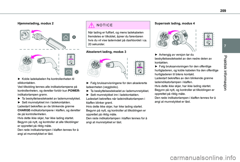 TOYOTA PROACE VERSO EV 2021  Instruksjoner for bruk (in Norwegian) 209
Praktisk informasjon
7
Hjemmelading, modus 2 
  
 
► Koble ladekabelen fra kontrollenheten til stikkontakten.Ved tilkobling tennes alle indikatorlampene på kontrollenheten, og deretter forblir 