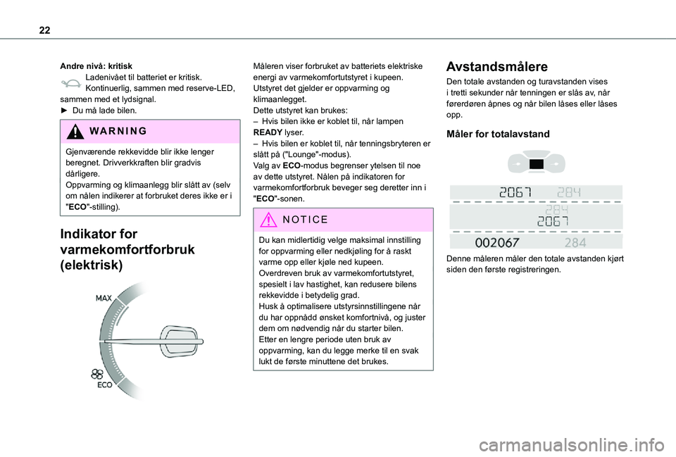 TOYOTA PROACE VERSO EV 2021  Instruksjoner for bruk (in Norwegian) 22
Andre nivå: kritiskLadenivået til batteriet er kritisk.Kontinuerlig, sammen med reserve-LED, sammen med et lydsignal.► Du må lade bilen.
WARNI NG
Gjenværende rekkevidde blir ikke lenger bereg
