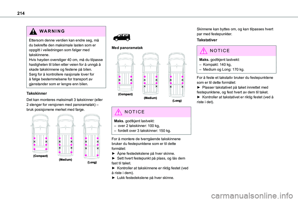 TOYOTA PROACE VERSO EV 2021  Instruksjoner for bruk (in Norwegian) 214
WARNI NG
Ettersom denne verdien kan endre seg, må du bekrefte den maksimale lasten som er oppgitt i veiledningen som følger med takskinnene.Hvis høyden overstiger 40 cm, må du tilpasse hastigh