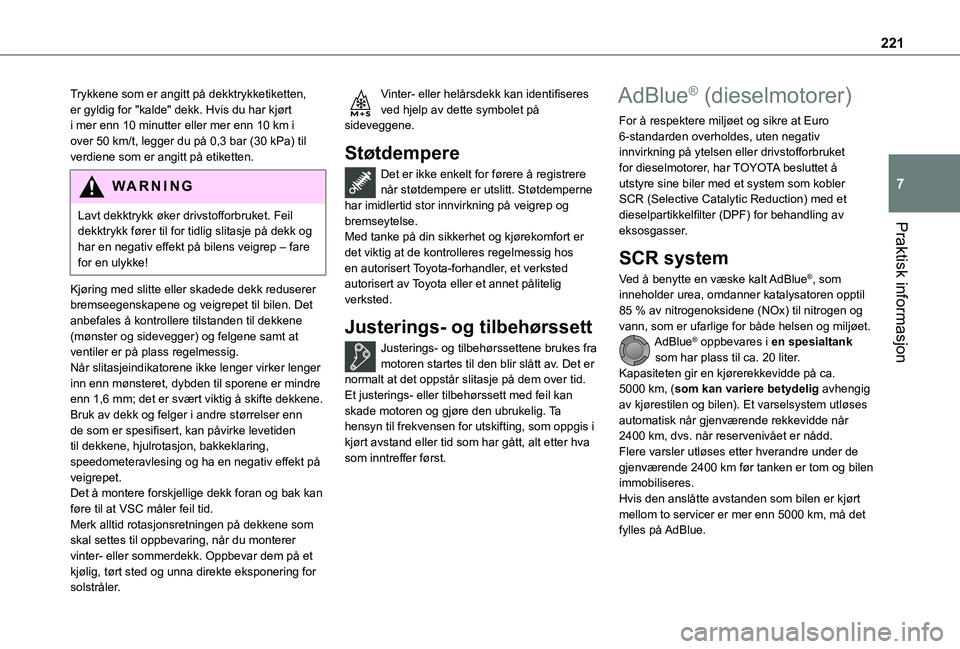 TOYOTA PROACE VERSO EV 2021  Instruksjoner for bruk (in Norwegian) 221
Praktisk informasjon
7
Trykkene som er angitt på dekktrykketiketten, er gyldig for "kalde" dekk. Hvis du har kjørt i mer enn 10 minutter eller mer enn 10 km i over 50 km/t, legger du på