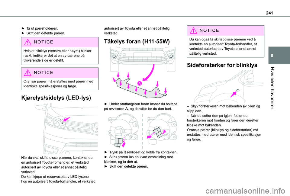 TOYOTA PROACE VERSO EV 2021  Instruksjoner for bruk (in Norwegian) 241
Hvis bilen havarerer
8
► Ta ut pæreholderen.►  Skift den defekte pæren.
NOTIC E
Hvis et blinklys (venstre eller høyre) blinker raskt, indikerer det at en av pærene på tilsvarende side er 