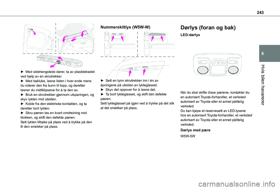 TOYOTA PROACE VERSO EV 2021  Instruksjoner for bruk (in Norwegian) 243
Hvis bilen havarerer
8
 
► Med sidehengslede dører, ta av plastdekselet ved hjelp av en skrutrekker.► Med bakluke, løsne listen i hver ende mens du roterer den fra bunn til topp, og deretter