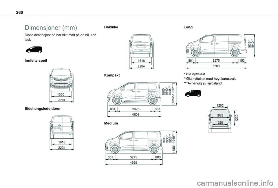 TOYOTA PROACE VERSO EV 2021  Instruksjoner for bruk (in Norwegian) 260
Dimensjoner (mm)
Disse dimensjonene har blitt målt på en bil uten last. 
 
Innfelte speil 
 
Sidehengslede dører 
 
Bakluke 
 
Kompakt 
 
Medium 
 
Long 
 
* Økt nyttelast.**Økt nyttelast med
