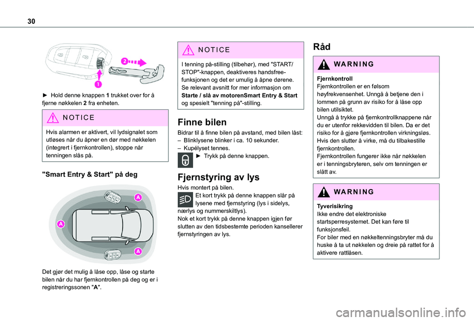 TOYOTA PROACE VERSO EV 2021  Instruksjoner for bruk (in Norwegian) 30
► Hold denne knappen 1 trukket over for å fjerne nøkkelen 2 fra enheten.
NOTIC E
Hvis alarmen er aktivert, vil lydsignalet som utløses når du åpner en dør med nøkkelen (integrert i fjernko