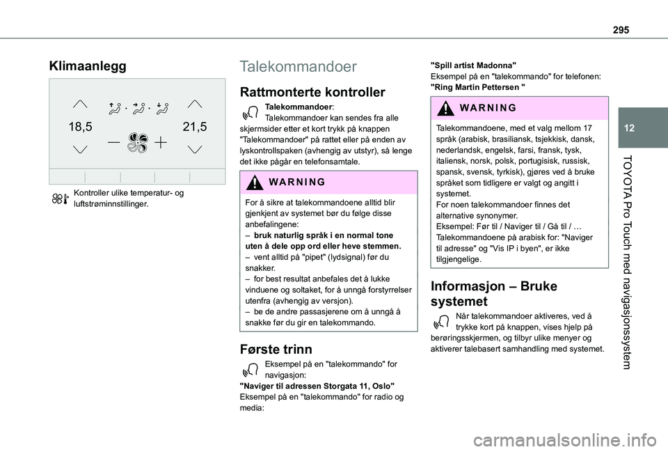 TOYOTA PROACE VERSO EV 2021  Instruksjoner for bruk (in Norwegian) 295
TOYOTA Pro Touch med navigasjonssystem
12
Klimaanlegg 
21,518,5
 
Kontroller ulike temperatur- og luftstrøminnstillinger.
Talekommandoer
Rattmonterte kontroller 
Talekommandoer:Talekommandoer kan