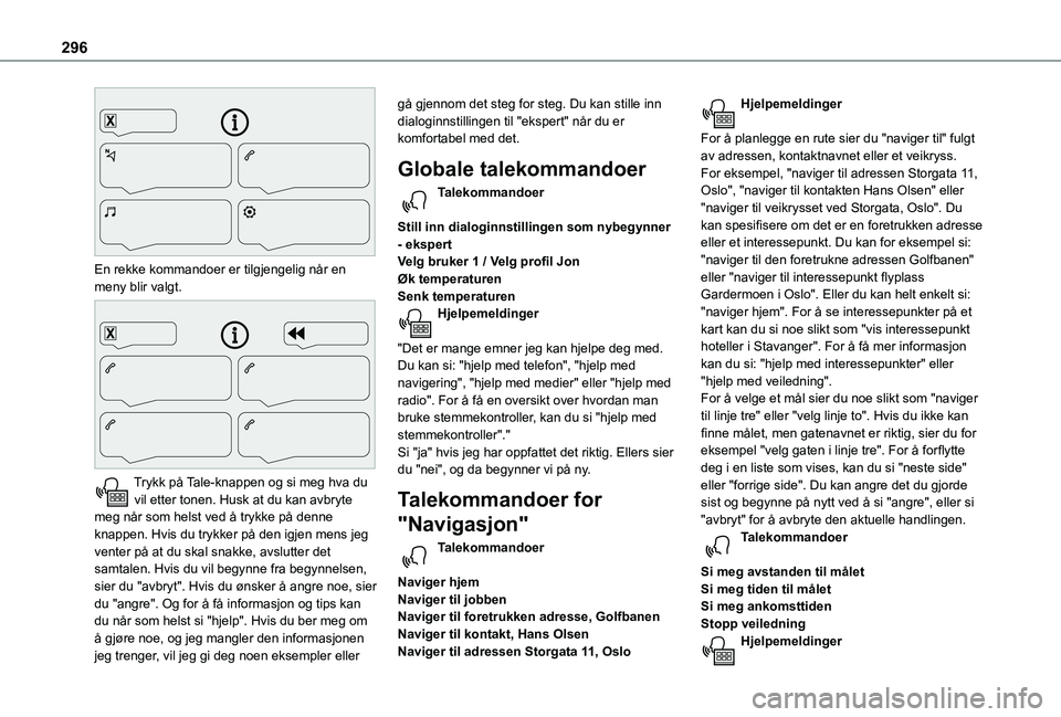 TOYOTA PROACE VERSO EV 2021  Instruksjoner for bruk (in Norwegian) 296
 
En rekke kommandoer er tilgjengelig når en meny blir valgt. 
 
Trykk på Tale-knappen og si meg hva du vil etter tonen. Husk at du kan avbryte meg når som helst ved å trykke på denne knappen