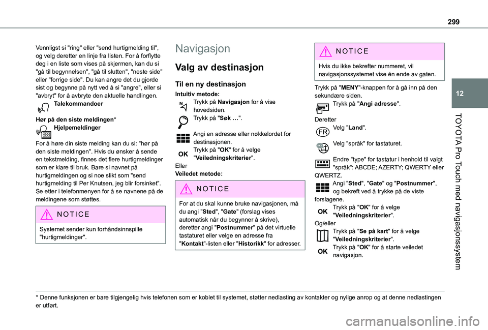 TOYOTA PROACE VERSO EV 2021  Instruksjoner for bruk (in Norwegian) 299
TOYOTA Pro Touch med navigasjonssystem
12
Vennligst si "ring" eller "send hurtigmelding til", og velg deretter en linje fra listen. For å forflytte deg i en liste som vises på sk
