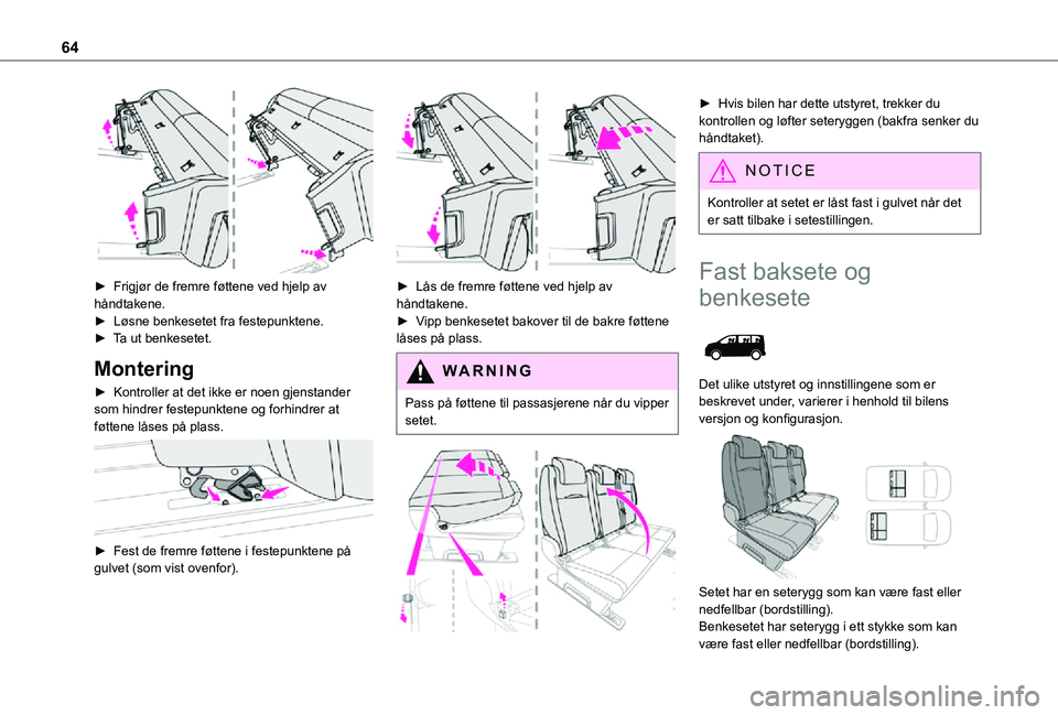 TOYOTA PROACE VERSO EV 2021  Instruksjoner for bruk (in Norwegian) 64
 
► Frigjør de fremre føttene ved hjelp av håndtakene.► Løsne benkesetet fra festepunktene.► Ta ut benkesetet.
Montering
►  Kontroller at det ikke er noen gjenstander som hindrer festep