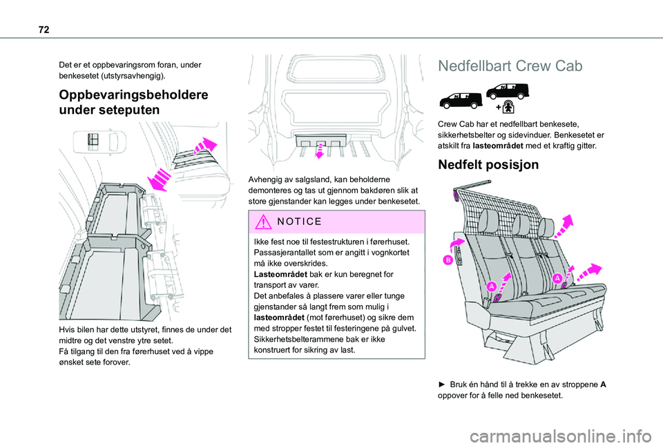 TOYOTA PROACE VERSO EV 2021  Instruksjoner for bruk (in Norwegian) 72
Det er et oppbevaringsrom foran, under benkesetet (utstyrsavhengig).
Oppbevaringsbeholdere 
under seteputen 
 
Hvis bilen har dette utstyret, finnes de under det midtre og det venstre ytre setet.F