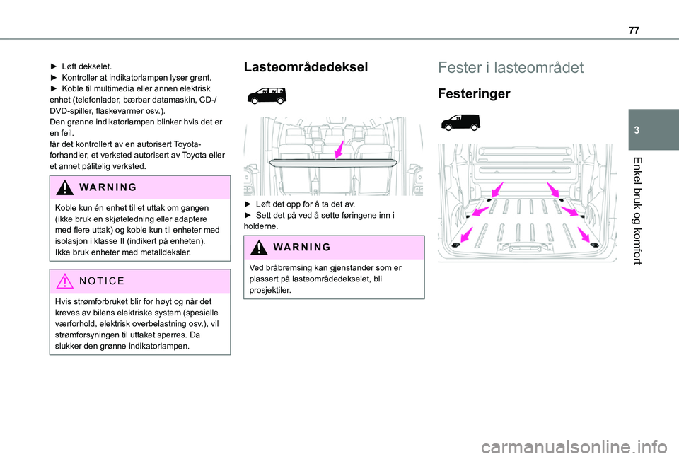 TOYOTA PROACE VERSO EV 2021  Instruksjoner for bruk (in Norwegian) 77
Enkel bruk og komfort
3
► Løft dekselet.► Kontroller at indikatorlampen lyser grønt.► Koble til multimedia eller annen elektrisk enhet (telefonlader, bærbar datamaskin, CD-/DVD-spiller, fl
