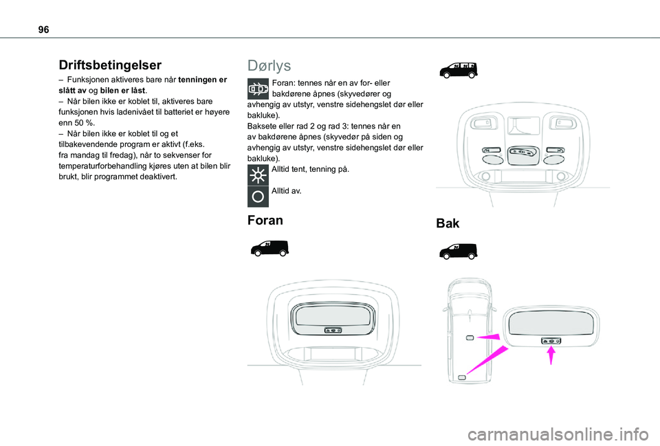 TOYOTA PROACE VERSO EV 2021  Instruksjoner for bruk (in Norwegian) 96
Driftsbetingelser
– Funksjonen aktiveres bare når tenningen er slått av og bilen er låst.– Når bilen ikke er koblet til, aktiveres bare funksjonen hvis ladenivået til batteriet er høyere 