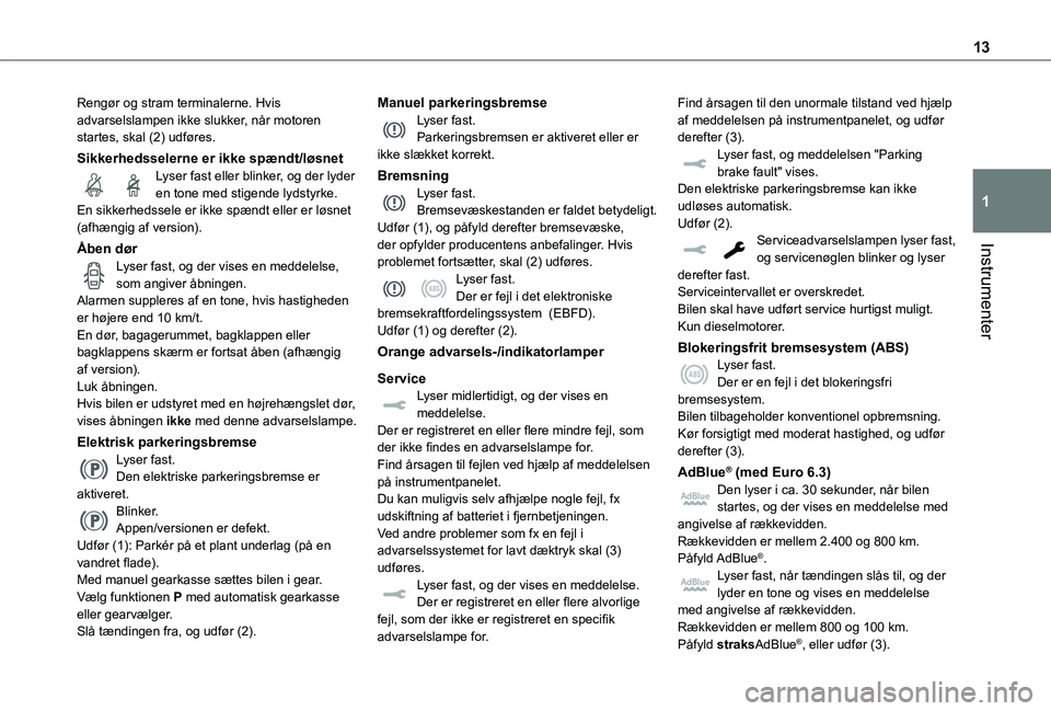 TOYOTA PROACE VERSO EV 2021 Brugsanvisning (in Danish) 13
Instrumenter
1
Rengør og stram terminalerne. Hvis advarselslampen ikke slukker, når motoren startes, skal (2) udføres.
Sikkerhedsselerne er ikke spændt/løsnetLyser fast eller blinker, og der l TOYOTA PROACE VERSO EV 2021 Brugsanvisning (in Danish) 13
Instrumenter
1
Rengør og stram terminalerne. Hvis advarselslampen ikke slukker, når motoren startes, skal (2) udføres.
Sikkerhedsselerne er ikke spændt/løsnetLyser fast eller blinker, og der l