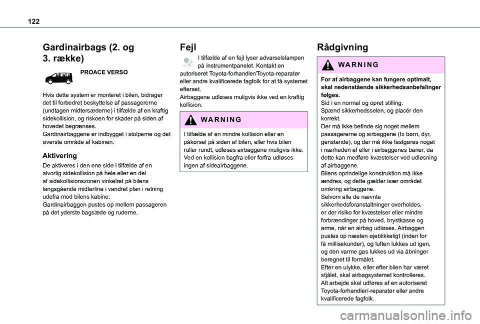 TOYOTA PROACE VERSO EV 2021  Brugsanvisning (in Danish) 122
Gardinairbags (2. og 
3. række)
PROACE VERSO
Hvis dette system er monteret i bilen, bidrager det til forbedret beskyttelse af passagererne (undtagen midtersæderne) i tilfælde af en kraftig side