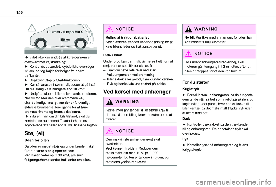 TOYOTA PROACE VERSO EV 2021  Brugsanvisning (in Danish) 150
 
Hvis det ikke kan undgås at køre gennem en oversvømmet vejstrækning:► Kontrollér, at vandets dybde ikke overstiger 15 cm, og tag højde for bølger fra andre trafikanter.► Deaktivér St
