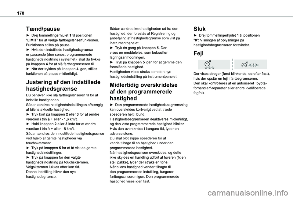 TOYOTA PROACE VERSO EV 2021  Brugsanvisning (in Danish) 178
Tænd/pause
► Drej tommelfingerhjulet 1 til positionen "LIMIT" for at vælge fartbegrænserfunktionen. Funktionen stilles på pause.► Hvis den indstillede hastighedsgrænse er passende