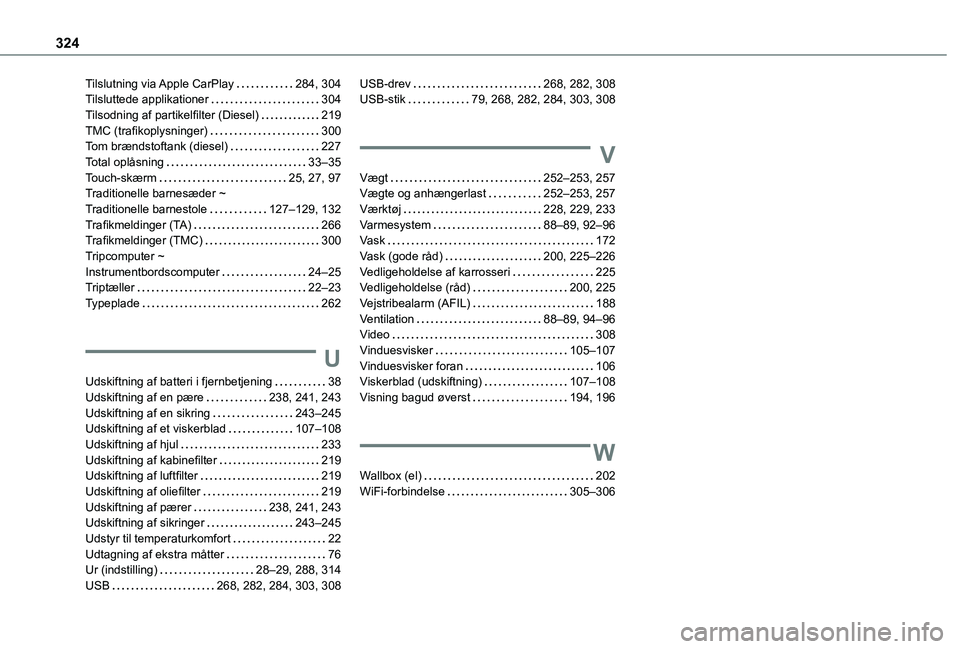 TOYOTA PROACE VERSO EV 2021 Brugsanvisning (in Danish) 324
Tilslutning via Apple CarPlay 284, 304Tilsluttede applikationer 304Tilsodning af partikelfilter (Diesel) 219TMC (trafikoplysninger) 300Tom brændstoftank (diesel) 227Total oplåsning 3 TOYOTA PROACE VERSO EV 2021 Brugsanvisning (in Danish) 324
Tilslutning via Apple CarPlay 284, 304Tilsluttede applikationer 304Tilsodning af partikelfilter (Diesel) 219TMC (trafikoplysninger) 300Tom brændstoftank (diesel) 227Total oplåsning 3