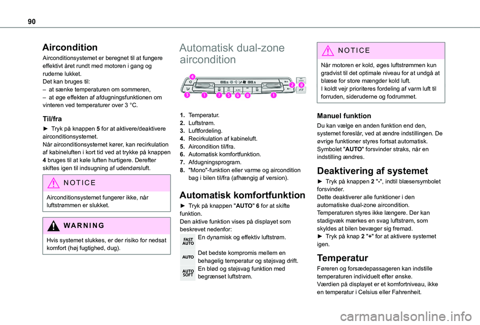 TOYOTA PROACE VERSO EV 2021  Brugsanvisning (in Danish) 90
Aircondition
Airconditionsystemet er beregnet til at fungere effektivt året rundt med motoren i gang og ruderne lukket.Det kan bruges til:– at sænke temperaturen om sommeren,– at øge effekte
