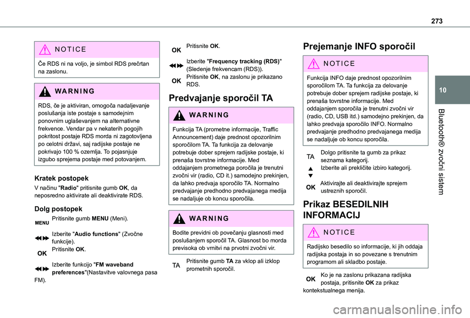 TOYOTA PROACE VERSO EV 2021  Navodila Za Uporabo (in Slovenian) 273
Bluetooth® zvočni sistem
10
NOTIC E
Če RDS ni na voljo, je simbol RDS prečrtan na zaslonu.
WARNI NG
RDS, če je aktiviran, omogoča nadaljevanje poslušanja iste postaje s samodejnim 
ponovnim