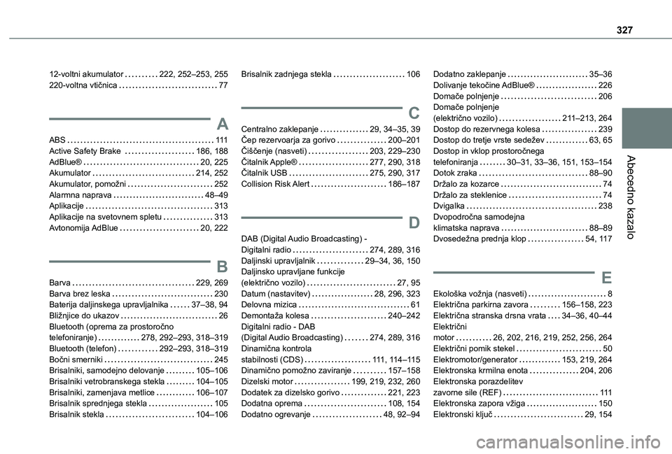 TOYOTA PROACE VERSO EV 2021  Navodila Za Uporabo (in Slovenian) 327
Abecedno kazalo
12-voltni akumulator   222, 252–253, 255220-voltna vtičnica   77
A
ABS   111Active Safety Brake    186, 188AdBlue®   20, 225Akumulator   214, 252Akumulator, pomožni   252Alarm