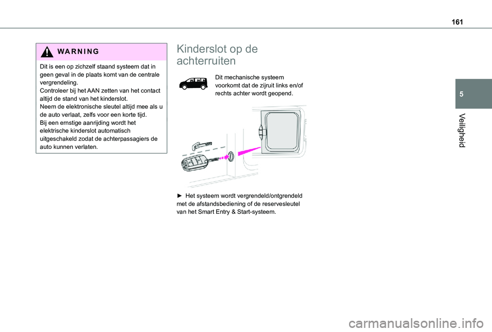 TOYOTA PROACE VERSO EV 2021  Instructieboekje (in Dutch) 161
Veiligheid
5
WARNI NG
Dit is een op zichzelf staand systeem dat in geen geval in de plaats komt van de centrale vergrendeling.Controleer bij het AAN zetten van het contact altijd de stand van het 