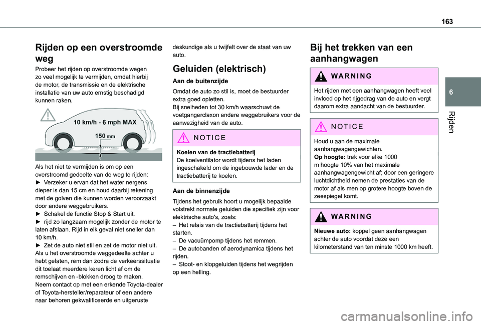 TOYOTA PROACE VERSO EV 2021  Instructieboekje (in Dutch) 163
Rijden
6
Rijden op een overstroomde 
weg
Probeer het rijden op overstroomde wegen zo veel mogelijk te vermijden, omdat hierbij de motor, de transmissie en de elektrische installatie van uw auto er