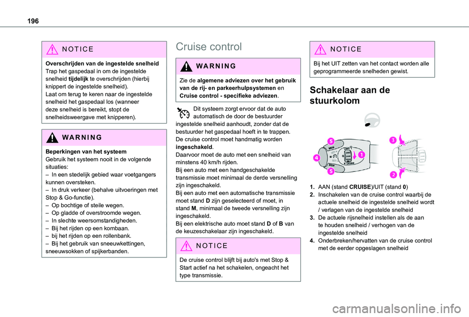 TOYOTA PROACE VERSO EV 2021  Instructieboekje (in Dutch) 196
NOTIC E
Overschrijden van de ingestelde snelheidTrap het gaspedaal in om de ingestelde snelheid tijdelijk te overschrijden (hierbij knippert de ingestelde snelheid).Laat om terug te keren naar de 