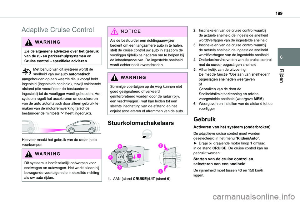 TOYOTA PROACE VERSO EV 2021  Instructieboekje (in Dutch) 199
Rijden
6
Adaptive Cruise Control
WARNI NG
Zie de algemene adviezen over het gebruik van de rij- en parkeerhulpsystemen en Cruise control - specifieke adviezen.
Met behulp van dit systeem wordt de 
