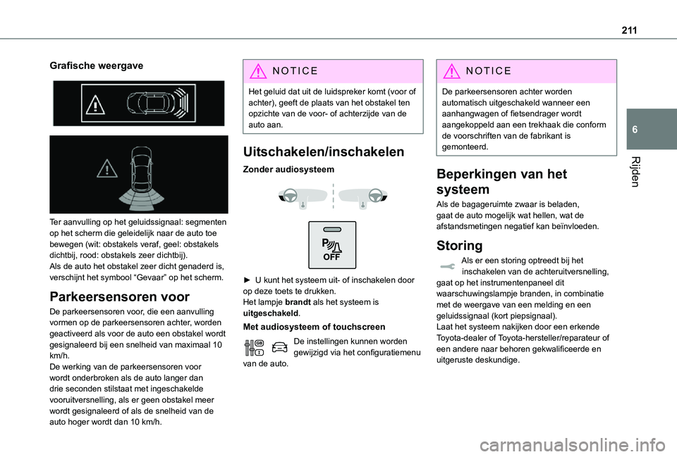 TOYOTA PROACE VERSO EV 2021  Instructieboekje (in Dutch) 2 11
Rijden
6
Grafische weergave 
  
 
Ter aanvulling op het geluidssignaal: segmenten op het scherm die geleidelijk naar de auto toe bewegen (wit: obstakels veraf, geel: obstakels dichtbij, rood: obs