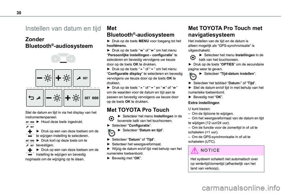 TOYOTA PROACE VERSO EV 2021  Instructieboekje (in Dutch) 30
Instellen van datum en tijd
Zonder 
Bluetooth®-audiosysteem 
  
 
Stel de datum en tijd in via het display van het instrumentenpaneel.► Houd deze toets ingedrukt. 
► Druk op een van deze toets