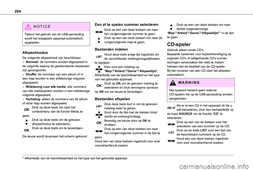 TOYOTA PROACE VERSO EV 2021  Instructieboekje (in Dutch) 294
NOTIC E
Tijdens het gebruik van de USB-aansluiting wordt het draagbare apparaat automatisch opgeladen.
Afspeelmodus
De volgende afspeelmodi zijn beschikbaar:– Normaal: de nummers worden afgespee