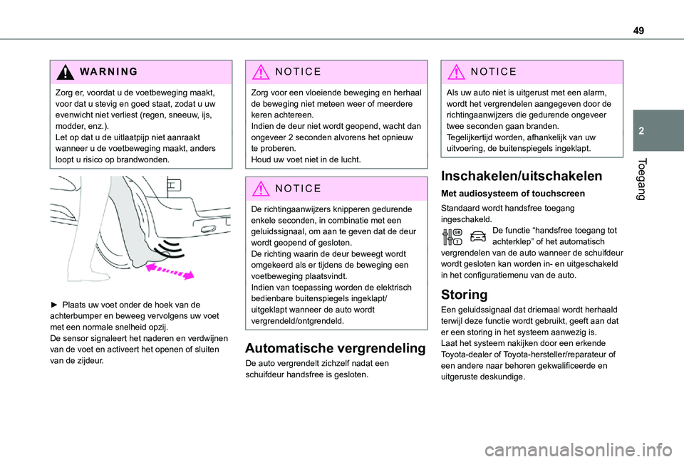 TOYOTA PROACE VERSO EV 2021  Instructieboekje (in Dutch) 49
Toegang
2
WARNI NG
Zorg er, voordat u de voetbeweging maakt, voor dat u stevig en goed staat, zodat u uw evenwicht niet verliest (regen, sneeuw, ijs, modder, enz.).Let op dat u de uitlaatpijp niet 