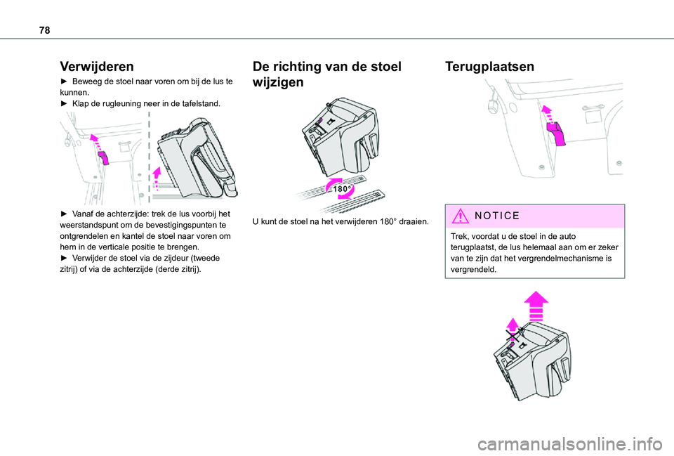 TOYOTA PROACE VERSO EV 2021  Instructieboekje (in Dutch) 78
Verwijderen
► Beweeg de stoel naar voren om bij de lus te kunnen.► Klap de rugleuning neer in de tafelstand. 
 
► Vanaf de achterzijde: trek de lus voorbij het weerstandspunt om de bevestigin