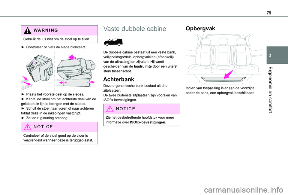 TOYOTA PROACE VERSO EV 2021  Instructieboekje (in Dutch) 79
Ergonomie en comfort
3
WARNI NG
Gebruik de lus niet om de stoel op te tillen.
► Controleer of niets de slede blokkeert. 
 
► Plaats het voorste deel op de sledes.► Kantel de stoel om het acht