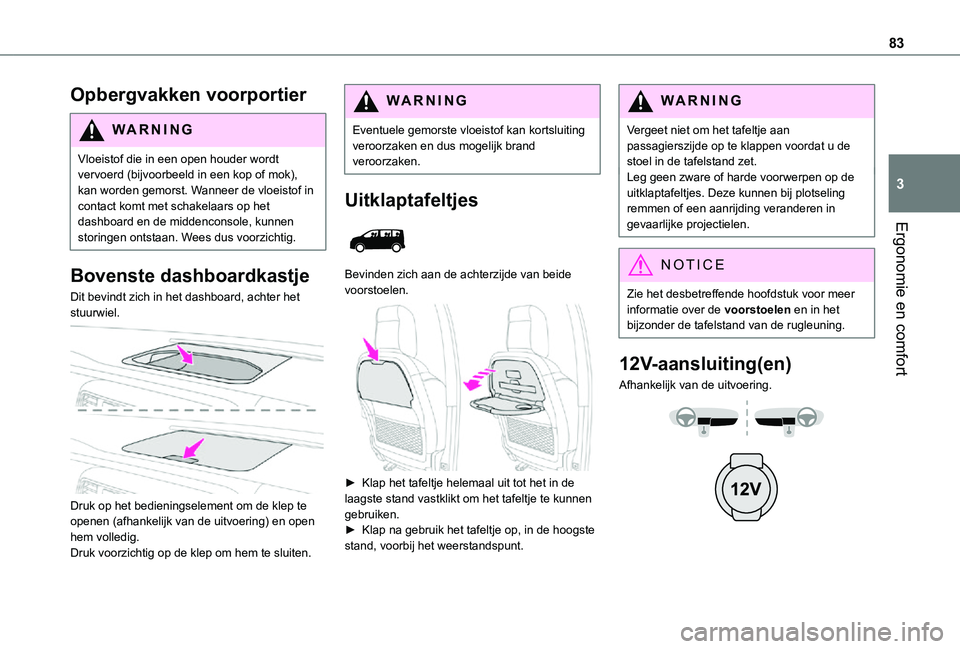 TOYOTA PROACE VERSO EV 2021  Instructieboekje (in Dutch) 83
Ergonomie en comfort
3
Opbergvakken voorportier
WARNI NG
Vloeistof die in een open houder wordt vervoerd (bijvoorbeeld in een kop of mok), kan worden gemorst. Wanneer de vloeistof in contact komt m