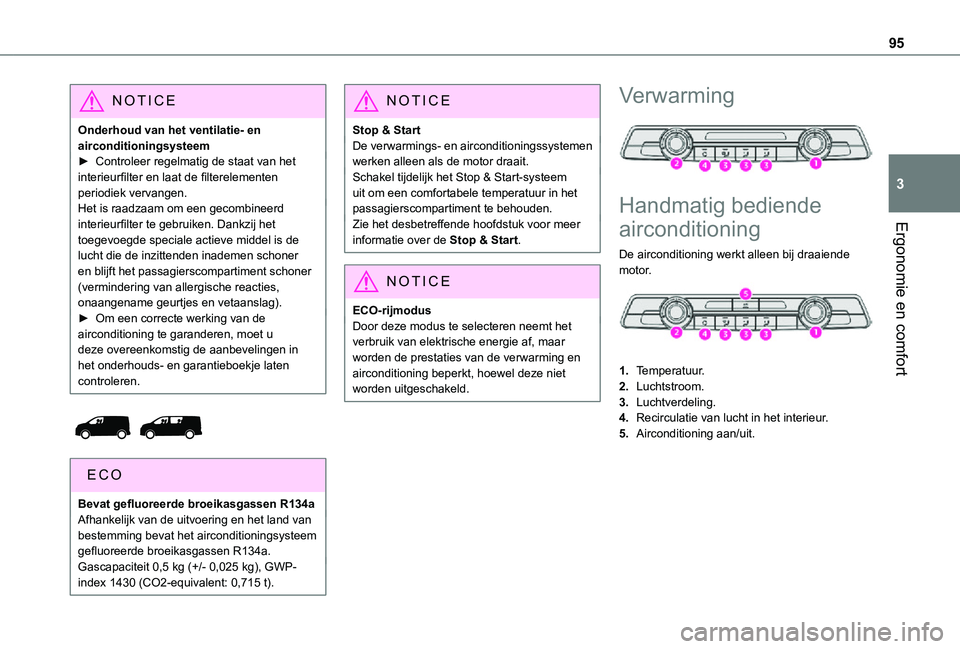 TOYOTA PROACE VERSO EV 2021  Instructieboekje (in Dutch) 95
Ergonomie en comfort
3
NOTIC E
Onderhoud van het ventilatie- en airconditioningsysteem► Controleer regelmatig de staat van het interieurfilter en laat de filterelementen periodiek vervangen.Het i