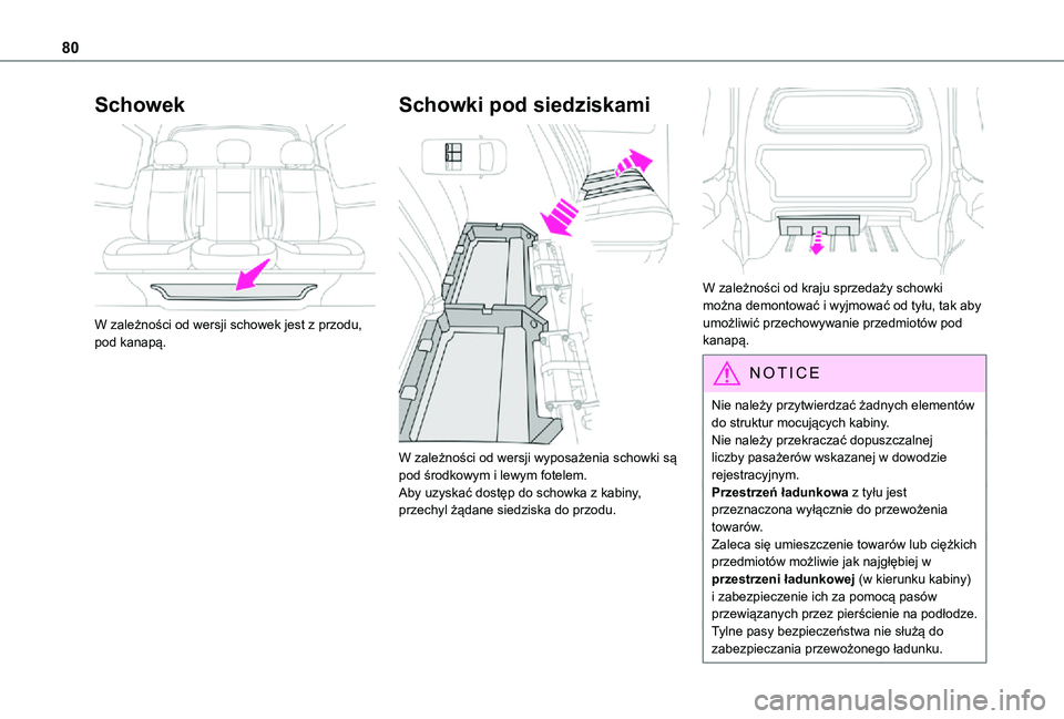 TOYOTA PROACE VERSO EV 2021  Instrukcja obsługi (in Polish) 80
Schowek 
 
W zależności od wersji schowek jest z przodu, pod kanapą.
Schowki pod siedziskami 
 
W zależności od wersji wyposażenia schowki są pod środkowym i lewym fotelem.Aby uzyskać dost