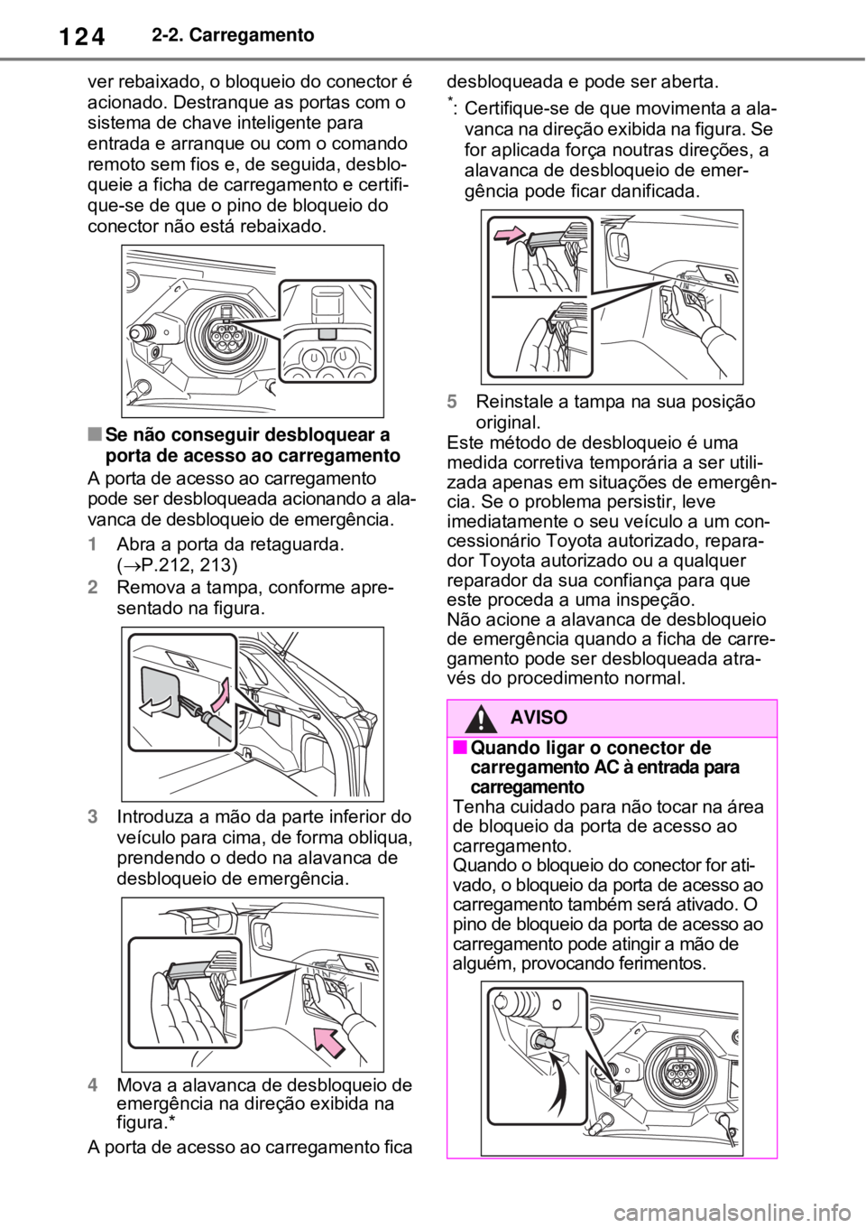 TOYOTA RAV4 PHEV 2021 Manual de utilização (in Portuguese) 1242-2. Carregamento
ver rebaixado, o bloqueio do conector é
acionado. Destranque as portas com o
sistema de chave inteligente para
entrada e arranque ou com o comando
remoto sem fios e, de segui TOYOTA RAV4 PHEV 2021 Manual de utilização (in Portuguese) 1242-2. Carregamento
ver rebaixado, o bloqueio do conector é
acionado. Destranque as portas com o
sistema de chave inteligente para
entrada e arranque ou com o comando
remoto sem fios e, de segui