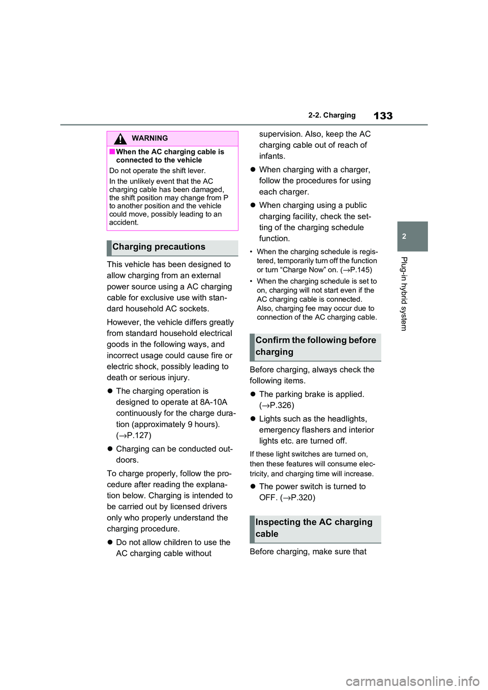 TOYOTA RAV4 PHEV 2021  Owners Manual 133
2 
2-2. Charging
Plug-in hybrid system
This vehicle has been designed to  
allow charging from an external 
power source using a AC charging 
cable for exclusive use with stan - 
dard household AC