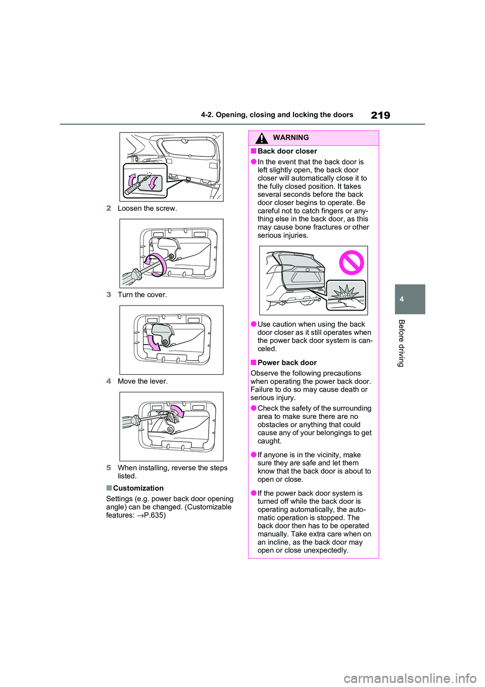 TOYOTA RAV4 PHEV 2021  Owners Manual 219
4 
4-2. Opening, closing and locking the doors
Before driving
2 Loosen the screw. 
3 Turn the cover. 
4 Move the lever. 
5 When installing, reverse the steps  
listed.
■Customization 
Settings (