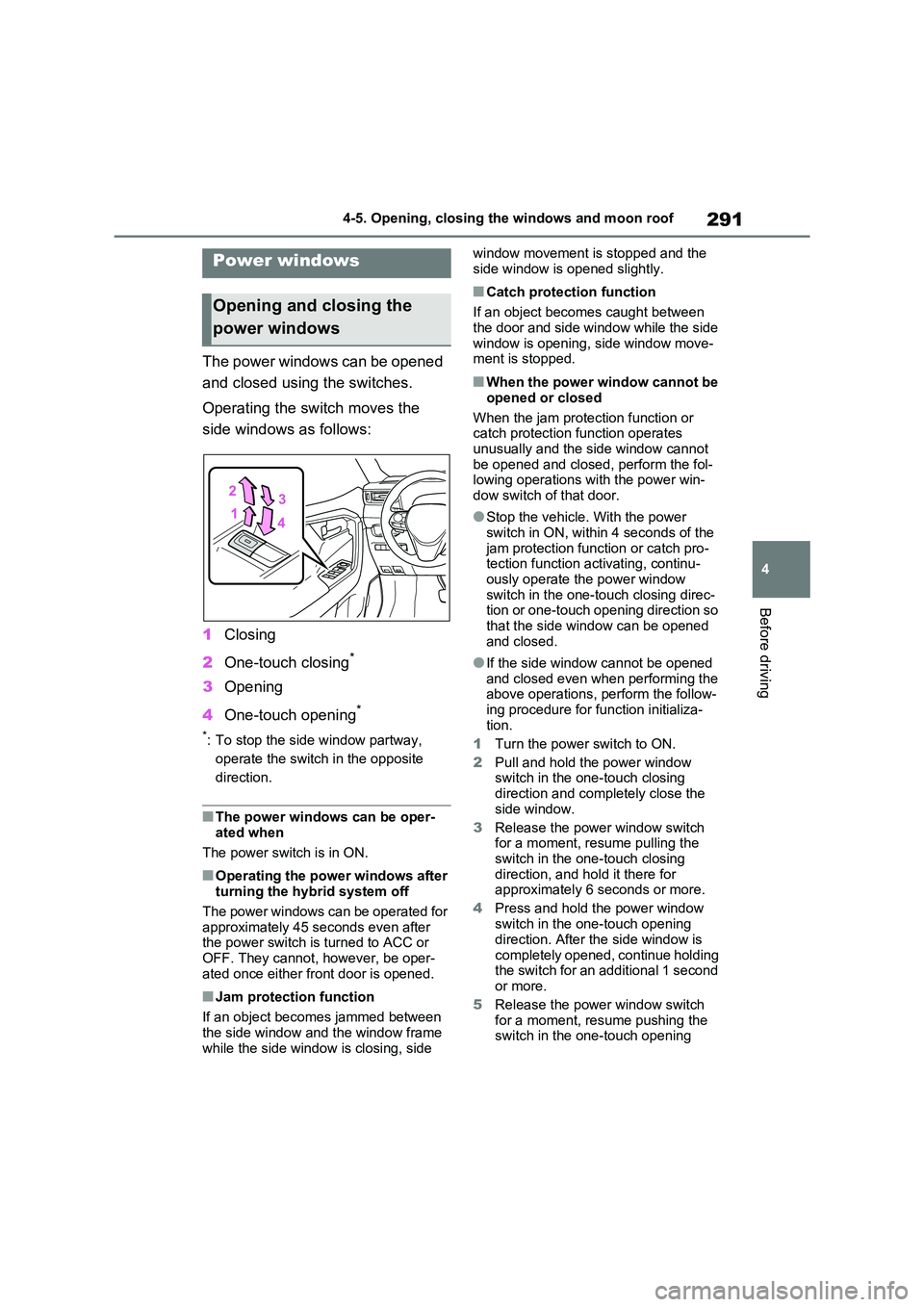 TOYOTA RAV4 PHEV 2021  Owners Manual 291
4 
4-5. Opening, closing the windows and moon roof
Before driving
4-5.Opening, closing the windows and moon roof
The power windows can be opened  
and closed using the switches. 
Operating the swi