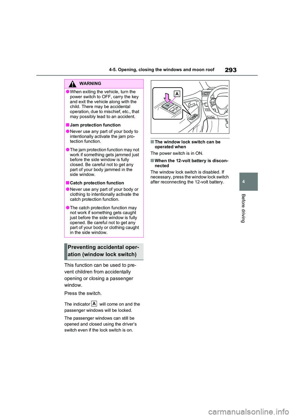 TOYOTA RAV4 PHEV 2021  Owners Manual 293
4 
4-5. Opening, closing the windows and moon roof
Before driving
This function can be used to pre - 
vent children from accidentally 
opening or closing a passenger 
window. 
Press the switch.
Th