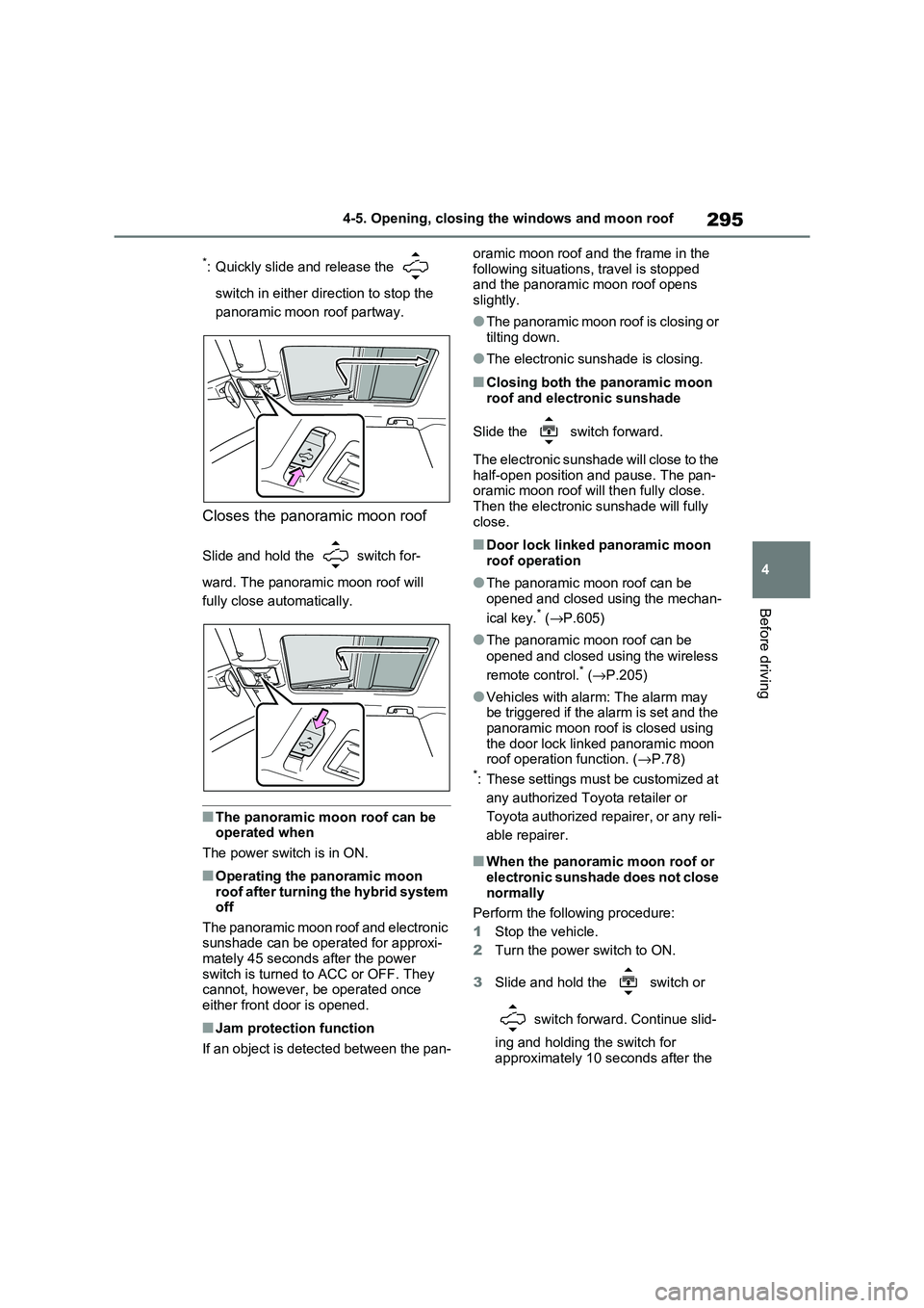 TOYOTA RAV4 PHEV 2021  Owners Manual 295
4 
4-5. Opening, closing the windows and moon roof
Before driving
*: Quickly slide and release the    
switch in either dir ection to stop the  
panoramic moon roof partway.
Closes the panoramic m