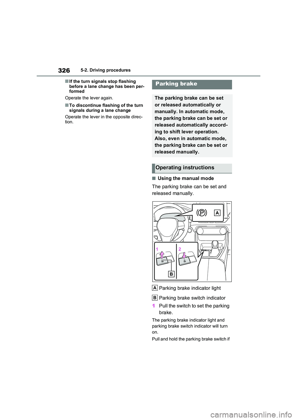 TOYOTA RAV4 PHEV 2021  Owners Manual 3265-2. Driving procedures
■If the turn signals stop flashing  
before a lane change has been per - formed 
Operate the lever again.
■To discontinue flashing of the turn  
signals during a lane ch