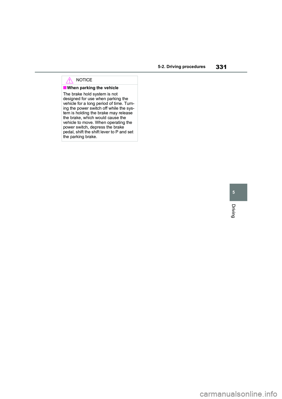 TOYOTA RAV4 PHEV 2021  Owners Manual 331
5 
5-2. Driving procedures
Driving
NOTICE
■When parking the vehicle 
The brake hold system is not  
designed for use when parking the  vehicle for a long period of time. Turn - 
ing the power sw
