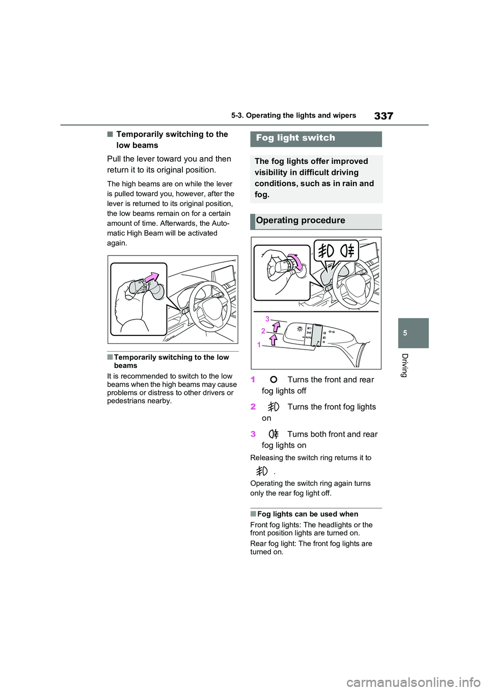 TOYOTA RAV4 PHEV 2021  Owners Manual 337
5 
5-3. Operating the lights and wipers
Driving
■Temporarily switching to the  
low beams 
Pull the lever towa rd you and then  
return it to its or iginal position.
The high beams are on while 