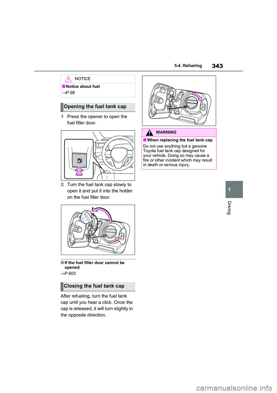 TOYOTA RAV4 PHEV 2021  Owners Manual 343
5 
5-4. Refueling
Driving
1 Press the opener to open the  
fuel filler door. 
2 Turn the fuel tank cap slowly to  
open it and put it into the holder 
on the fuel f iller door.
■If the fuel fill
