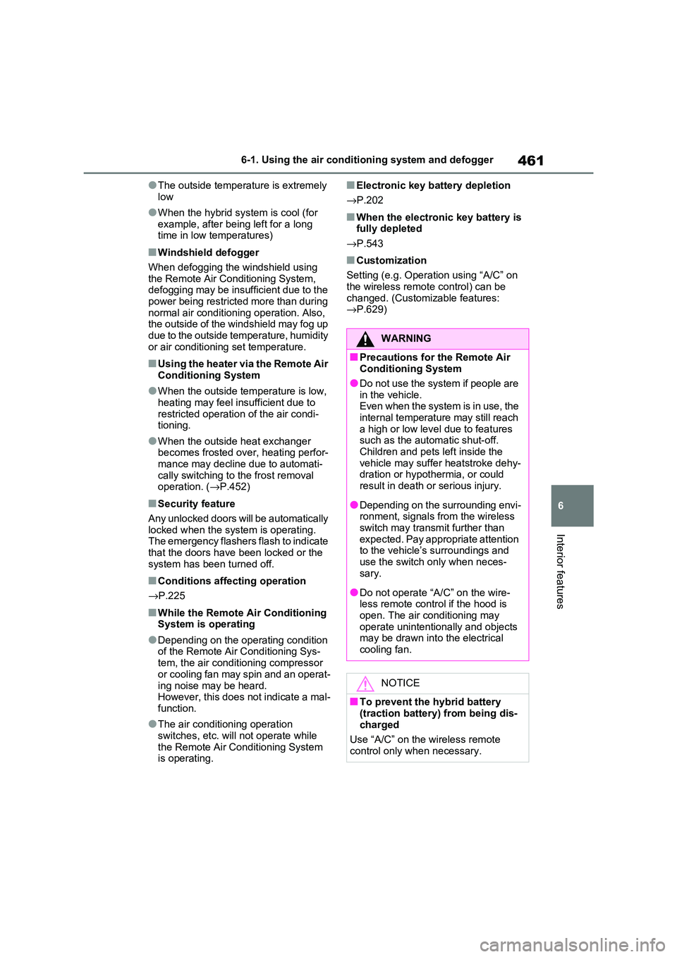 TOYOTA RAV4 PHEV 2021  Owners Manual 461
6 
6-1. Using the air conditi oning system and defogger
Interior features
●The outside temperature is extremely  
low
●When the hybrid syst em is cool (for  
example, after being left for a lo