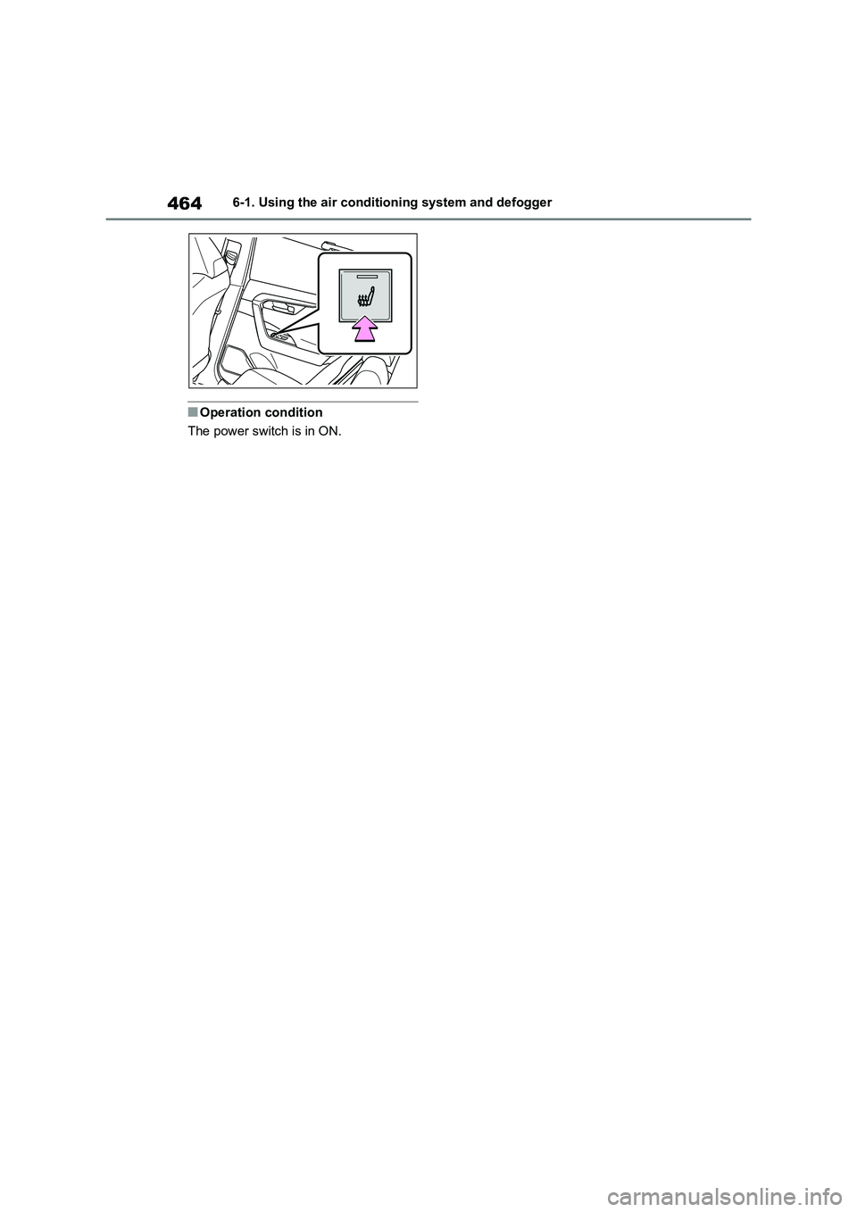 TOYOTA RAV4 PHEV 2021  Owners Manual 4646-1. Using the air conditioning system and defogger
■Operation condition 
The power switch is in ON. 