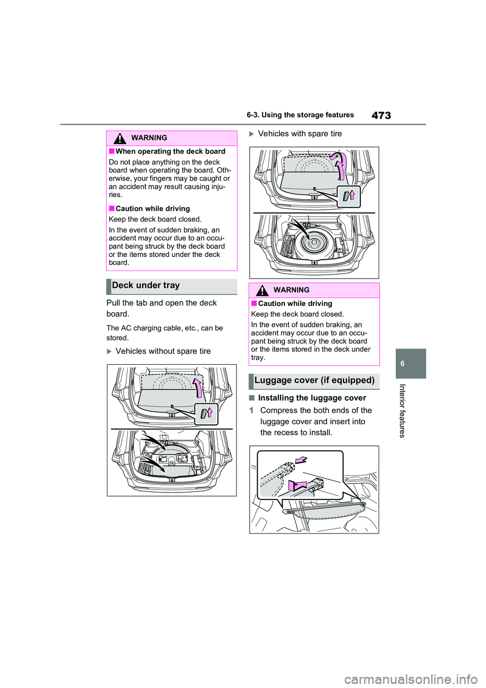 TOYOTA RAV4 PHEV 2021  Owners Manual 473
6 
6-3. Using the storage features
Interior features
Pull the tab and  open the deck  
board.
The AC charging cable, etc., can be  
stored.
Vehicles without spare tire
Vehicles with spare ti